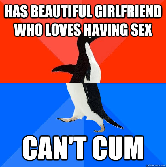 has beautiful girlfriend who loves having sex can't cum  Socially Awesome Awkward Penguin