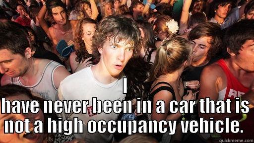  I HAVE NEVER BEEN IN A CAR THAT IS NOT A HIGH OCCUPANCY VEHICLE.  Sudden Clarity Clarence