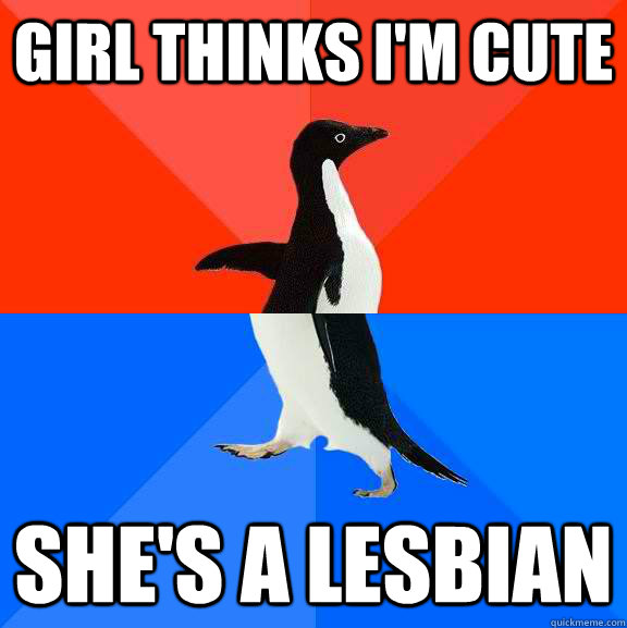 girl thinks i'm cutE she's a lesbian  Socially Awesome Awkward Penguin