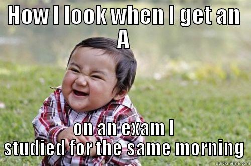 Evil exam - HOW I LOOK WHEN I GET AN A ON AN EXAM I STUDIED FOR THE SAME MORNING Evil Toddler