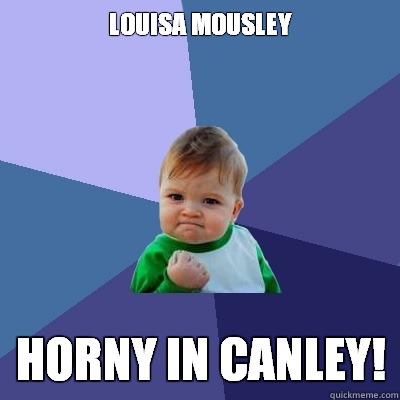 Louisa Mousley Horny in Canley!  Success Kid