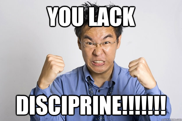 YOU LACK DISCIPRINE!!!!!!!  Angry Asian