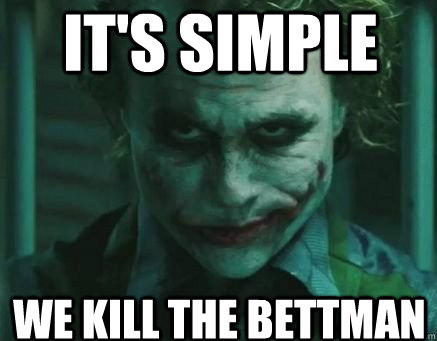it's simple we kill the bettman  