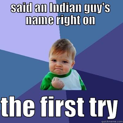 SAID AN INDIAN GUY'S NAME RIGHT ON  THE FIRST TRY Success Kid