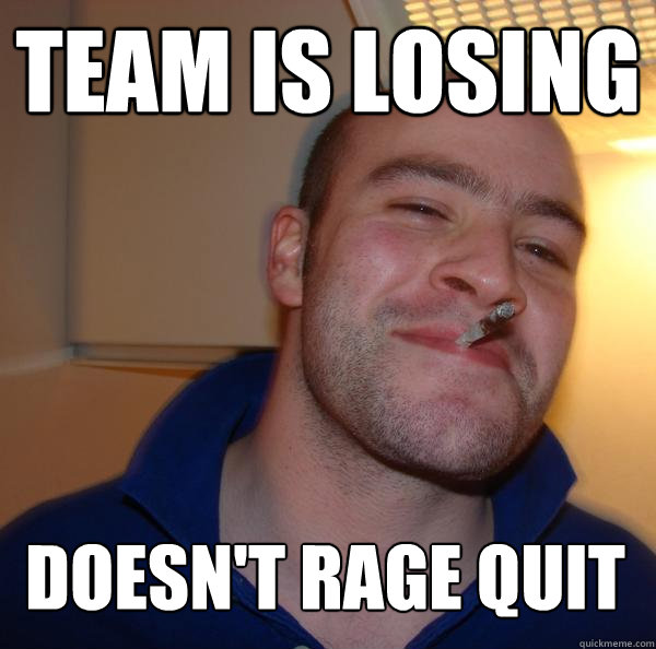 Team is losing Doesn't rage quit - Team is losing Doesn't rage quit  Misc