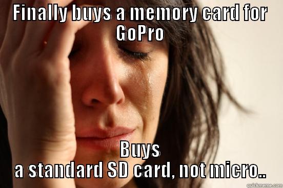 FINALLY BUYS A MEMORY CARD FOR GOPRO BUYS A STANDARD SD CARD, NOT MICRO.. First World Problems