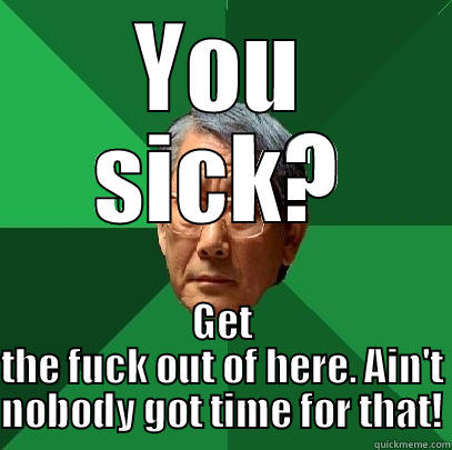 YOU SICK? GET THE FUCK OUT OF HERE. AIN'T NOBODY GOT TIME FOR THAT! High Expectations Asian Father