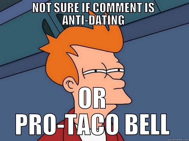 NOT SURE IF COMMENT IS ANTI-DATING OR PRO-TACO BELL Futurama Fry