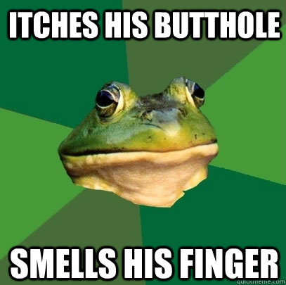 itches his butthole smells his finger  Foul Bachelor Frog