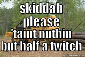 SKIDDAH PLEASE 'TAINT NUTHIN BUT HALF A TWITCH Misc