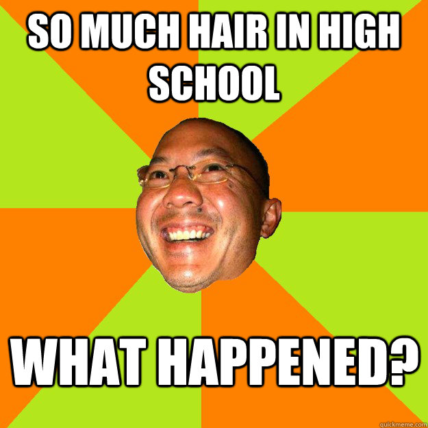So much hair in high school What happened?  