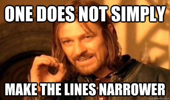 One does not simply make the lines narrower  
