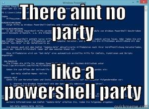 THERE AINT NO PARTY LIKE A POWERSHELL PARTY Misc