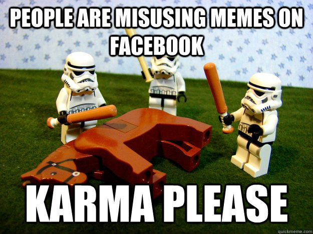People are misusing memes on Facebook Karma please  Beating A Dead Horse