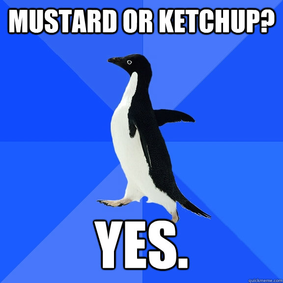 mustard or ketchup? yes.  Socially Awkward Penguin