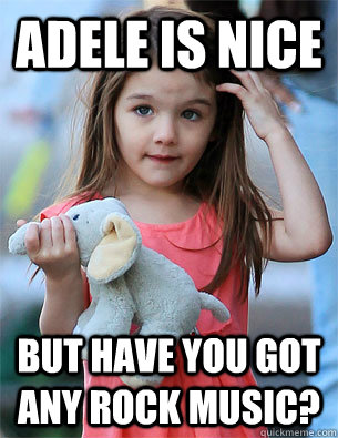 Adele is nice But have you got any rock music? - Adele is nice But have you got any rock music?  Misc