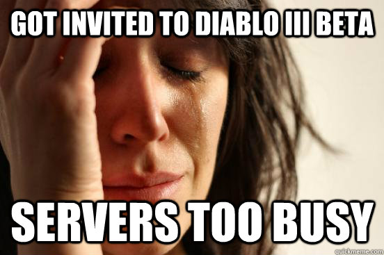 Got invited to Diablo III beta Servers too busy  First World Problems