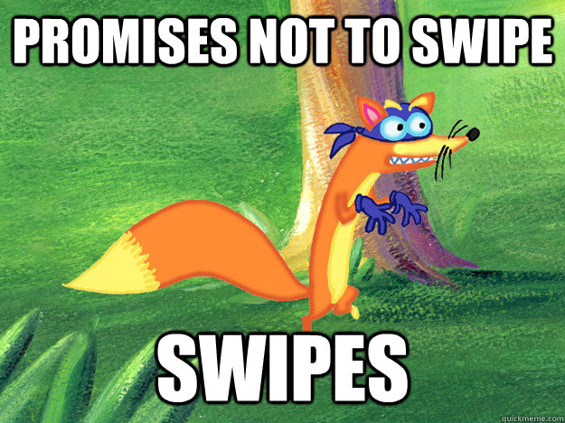 Promises not to swipe Swipes  Scumbag Swiper
