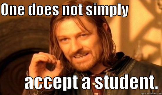 ONE DOES NOT SIMPLY                     ACCEPT A STUDENT. Boromir
