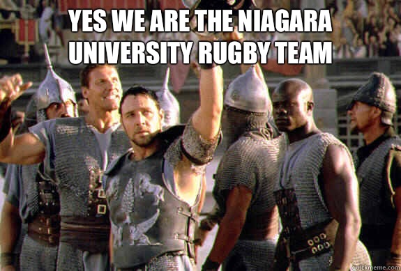 Yes we are the niagara university rugby team   Upvoting Maximus