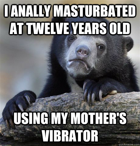 I anally masturbated at twelve years old using my mother's vibrator  Confession Bear