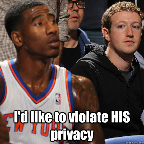  I'd like to violate HIS privacy  Zuckerberg