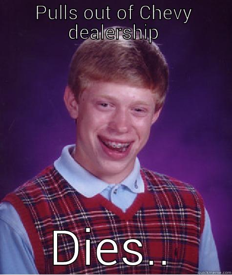 PULLS OUT OF CHEVY DEALERSHIP DIES.. Bad Luck Brian