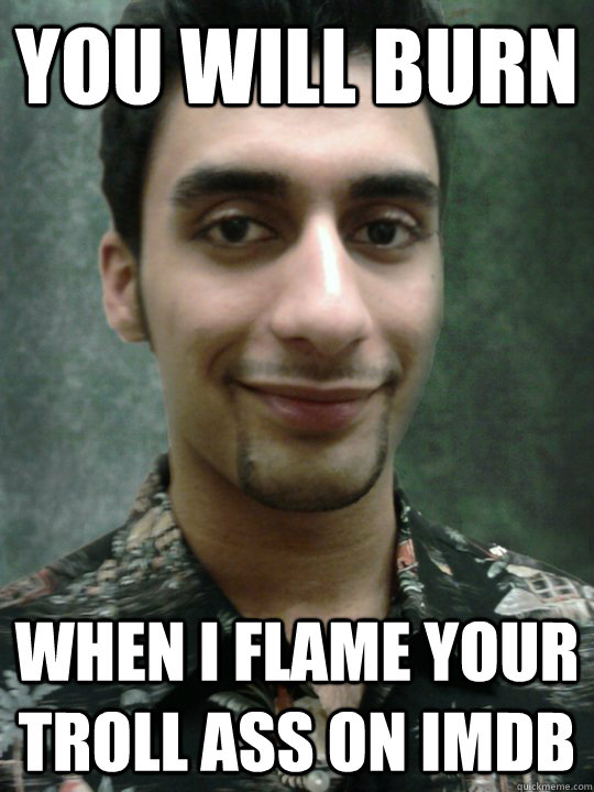 You will Burn When I flame your troll ass on imdb - You will Burn When I flame your troll ass on imdb  Misc