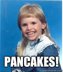  Pancakes! -  Pancakes!  Scary mullet kid