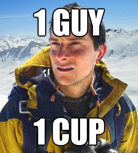 1 guy 1 cup  Bear Grylls