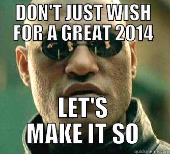 DON'T JUST WISH FOR A GREAT 2014 LET'S MAKE IT SO Matrix Morpheus