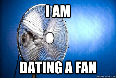 I am Dating a Fan  Ridiculously Photogenic Metal Fan