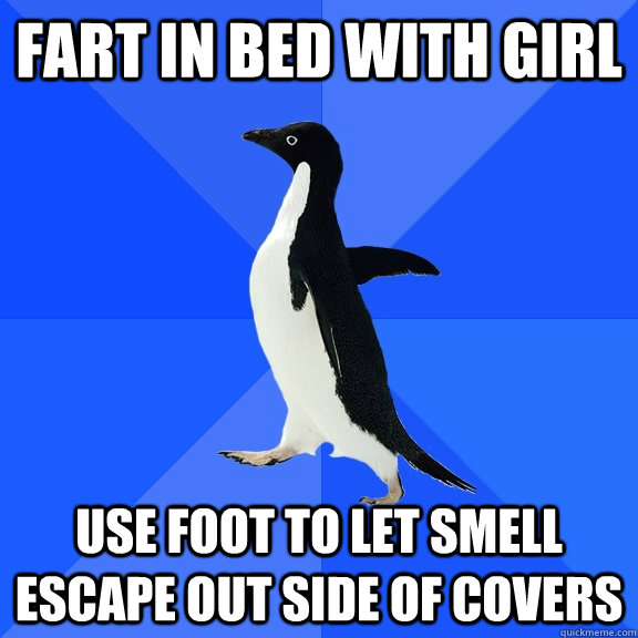 fart in bed with girl Use foot to let smell escape out side of covers  Socially Awkward Penguin