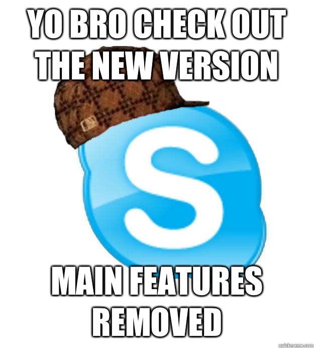 Yo bro check out the new version Main features removed - Yo bro check out the new version Main features removed  Scumbag Skype