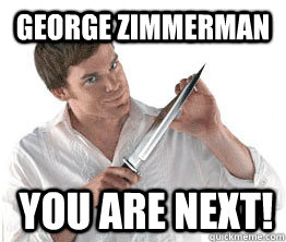 George Zimmerman You are next!  