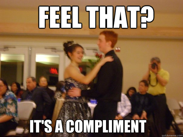 feel that? It's a compliment  Awkward Boner Kid