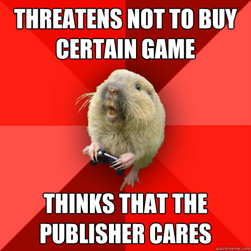 threatens not to buy  certain game thinks that the publisher cares  Gaming Gopher
