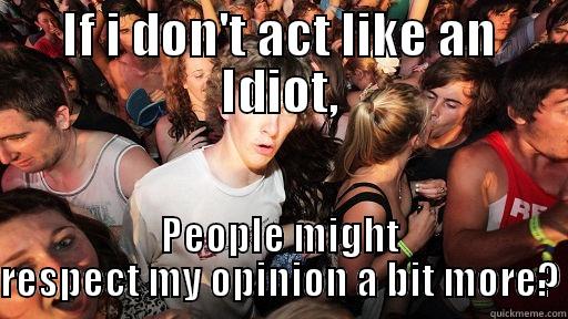IF I DON'T ACT LIKE AN IDIOT, PEOPLE MIGHT RESPECT MY OPINION A BIT MORE? Sudden Clarity Clarence