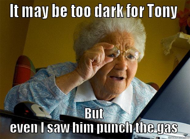 IT MAY BE TOO DARK FOR TONY BUT EVEN I SAW HIM PUNCH THE GAS Grandma finds the Internet