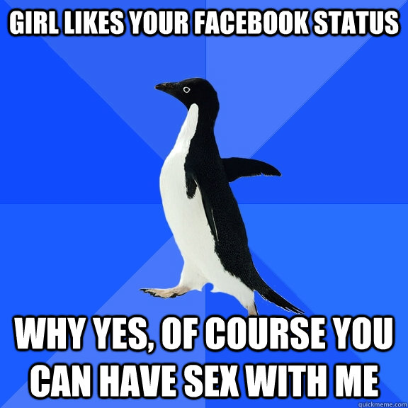 Girl likes your facebook status Why yes, of course you can have sex with me  Socially Awkward Penguin