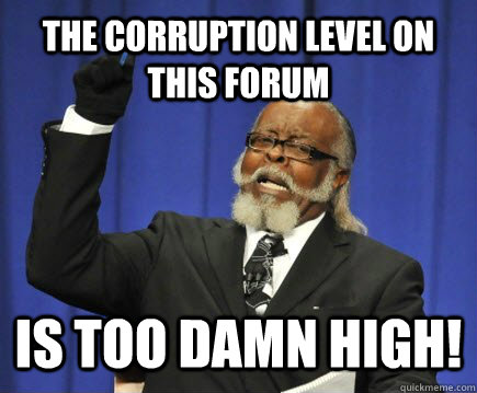 The corruption level on this forum is too damn high!  Too Damn High