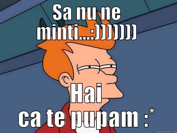 SA NU NE MINTI...:))))))) HAI CA TE PUPAM :* Futurama Fry