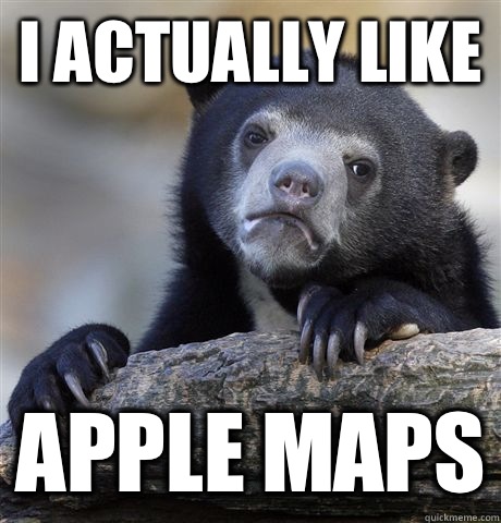I actually like Apple Maps  Confession Bear