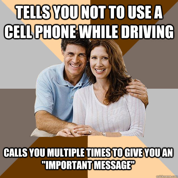 Tells you not to use a cell phone while driving Calls you multiple times to give you an 