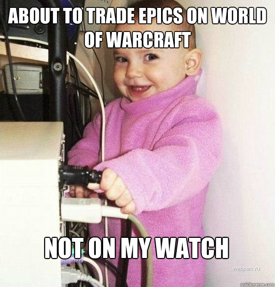 About to trade epics on world of warcraft Not on my watch  Troll Baby