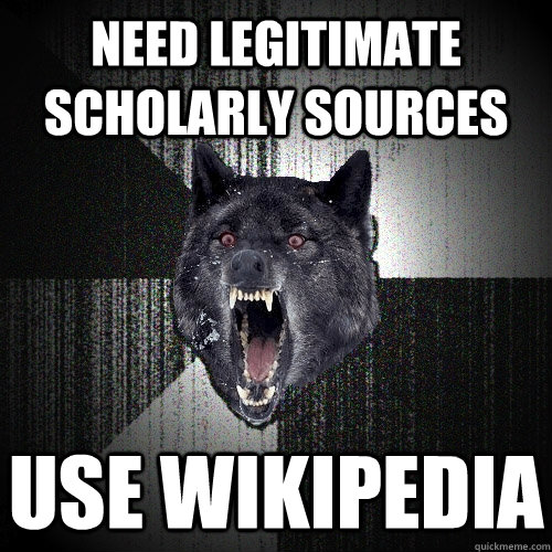 Need legitimate scholarly sources Use wikipedia   Insanity Wolf