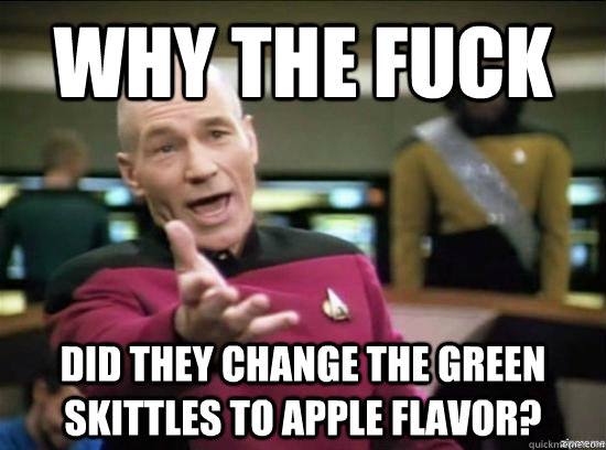 Why the fuck did they change the green skittles to apple flavor?  Annoyed Picard HD
