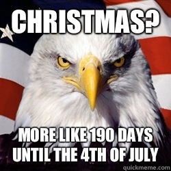 Christmas? More like 190 days until the 4th of July  
