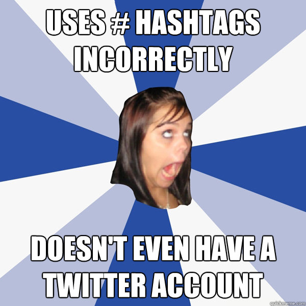 Uses # hashtags incorrectly doesn't even have a twitter account  Annoying Facebook Girl