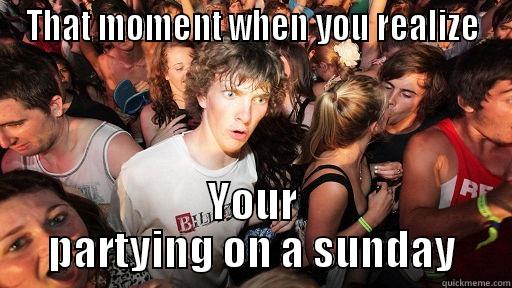 When you realize - THAT MOMENT WHEN YOU REALIZE YOUR PARTYING ON A SUNDAY Sudden Clarity Clarence